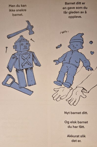 En tegning av en robot og snekkerverktøy og av et barn som tas i mot av et par hender og teksten:"Men du kan ikke snekre barnet. Barnet ditt er en gave som du får gleden av å oppleve. Nyt barnet ditt. Og elsk barnet du har fått. Akkurat slik det er."